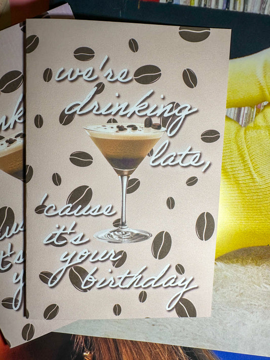 we're drinking late 'cause it's ur birthday espresso SC6 birthday card